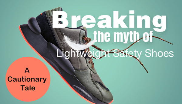 Breaking the Myth of Lightweight Safety Shoes: A Cautionary Tale