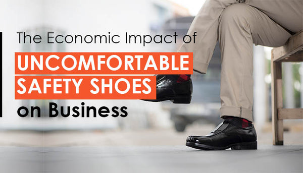 The Economic Impact of Uncomfortable Safety Shoes on Business